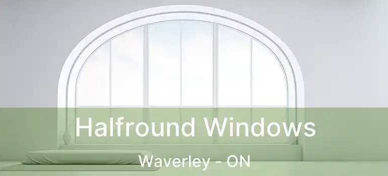  Halfround Windows Waverley - ON