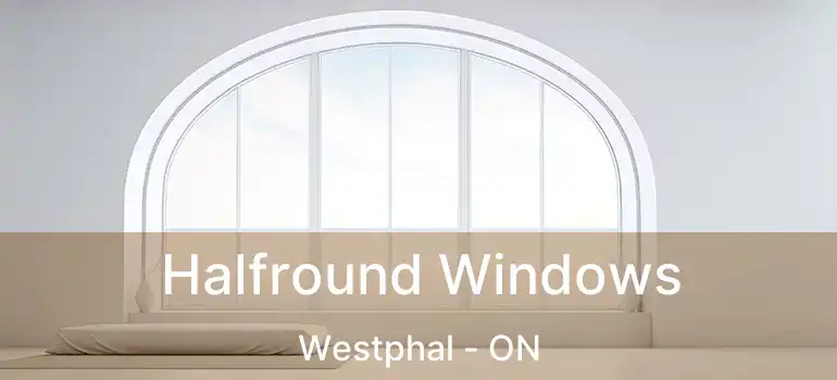  Halfround Windows Westphal - ON