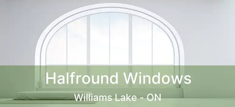  Halfround Windows Williams Lake - ON