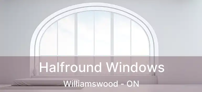  Halfround Windows Williamswood - ON