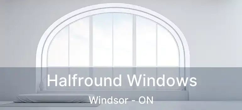  Halfround Windows Windsor - ON