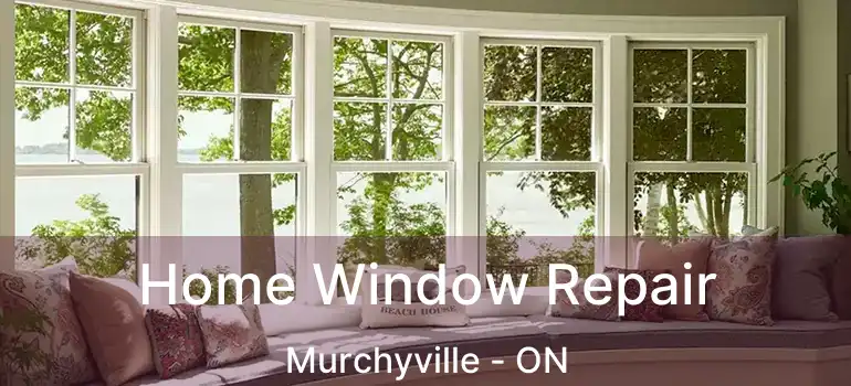  Home Window Repair Murchyville - ON