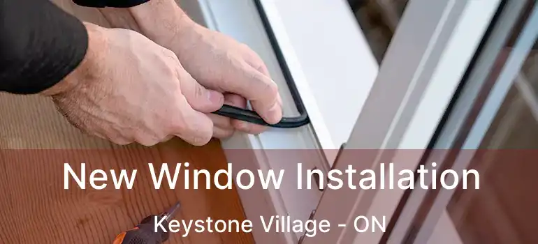  New Window Installation Keystone Village - ON