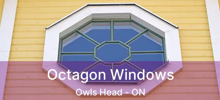 Octagon Windows Owls Head - ON