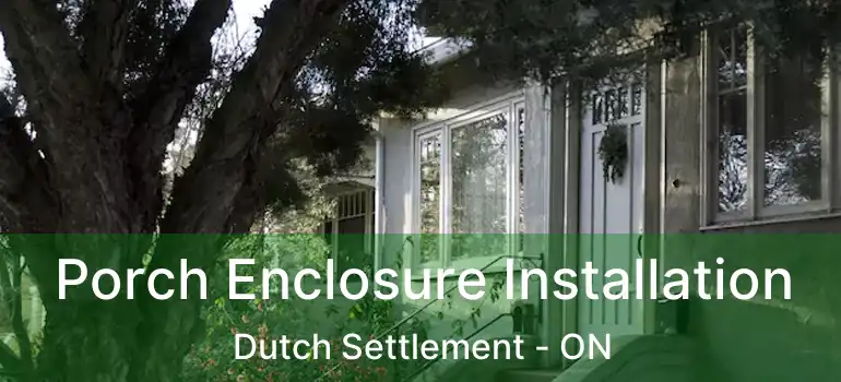  Porch Enclosure Installation Dutch Settlement - ON
