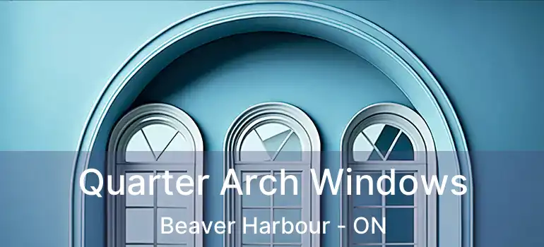  Quarter Arch Windows Beaver Harbour - ON
