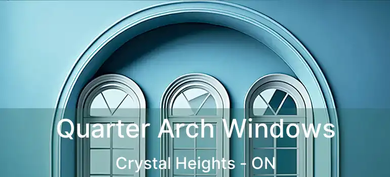  Quarter Arch Windows Crystal Heights - ON