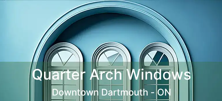  Quarter Arch Windows Downtown Dartmouth - ON