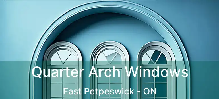  Quarter Arch Windows East Petpeswick - ON