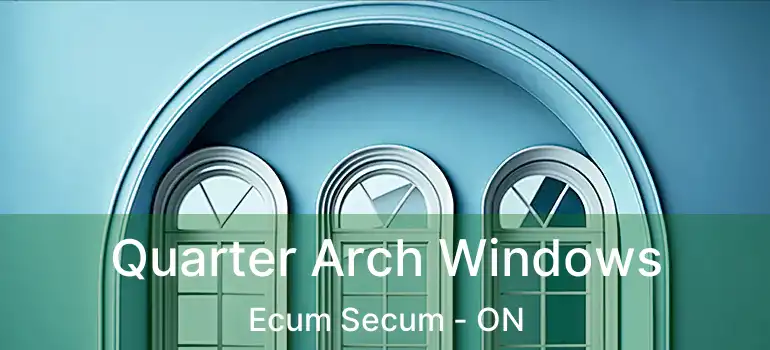  Quarter Arch Windows Ecum Secum - ON
