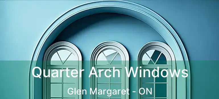  Quarter Arch Windows Glen Margaret - ON