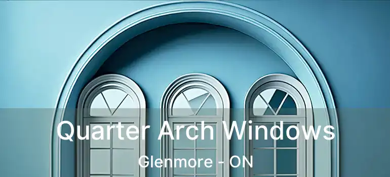  Quarter Arch Windows Glenmore - ON