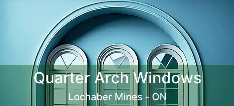  Quarter Arch Windows Lochaber Mines - ON