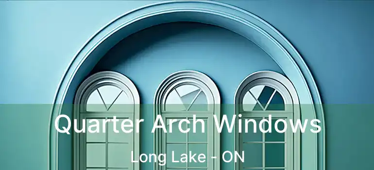  Quarter Arch Windows Long Lake - ON