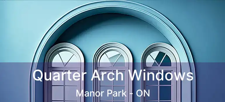  Quarter Arch Windows Manor Park - ON