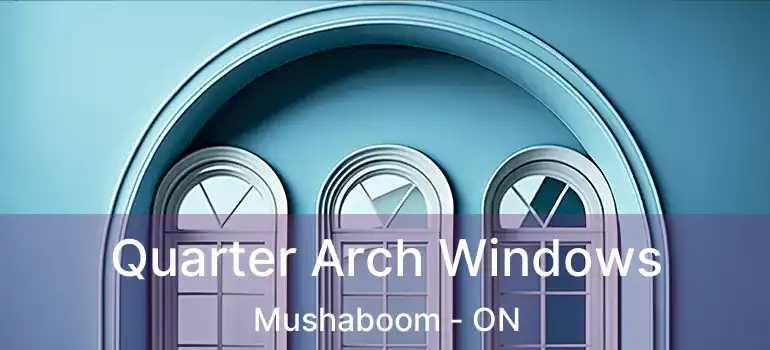  Quarter Arch Windows Mushaboom - ON