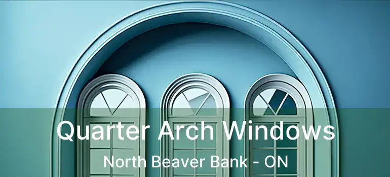  Quarter Arch Windows North Beaver Bank - ON