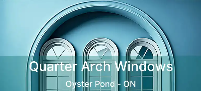  Quarter Arch Windows Oyster Pond - ON