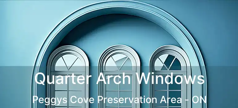  Quarter Arch Windows Peggys Cove Preservation Area - ON