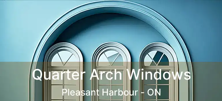  Quarter Arch Windows Pleasant Harbour - ON