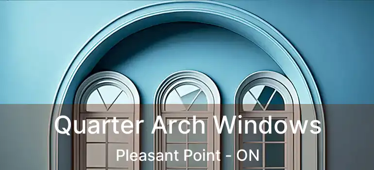  Quarter Arch Windows Pleasant Point - ON