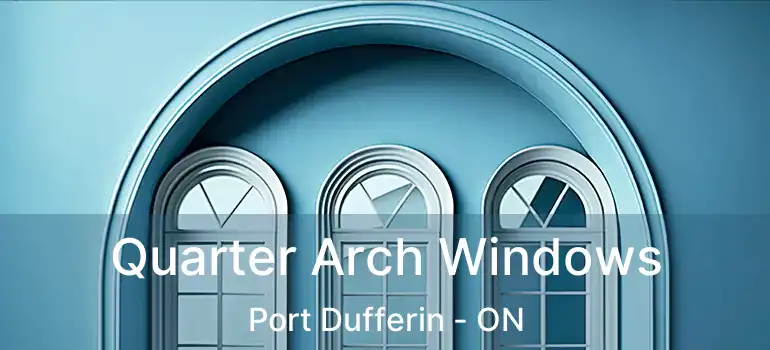 Quarter Arch Windows Port Dufferin - ON