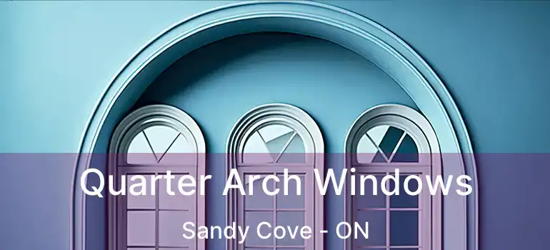  Quarter Arch Windows Sandy Cove - ON