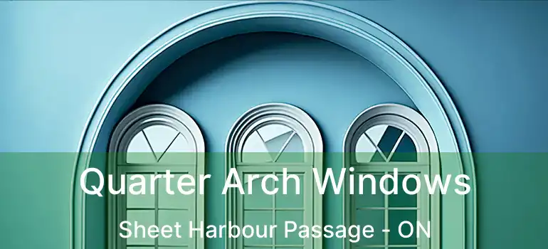  Quarter Arch Windows Sheet Harbour Passage - ON