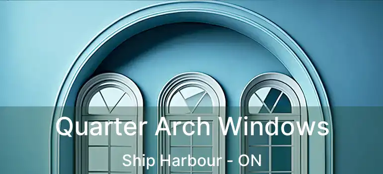  Quarter Arch Windows Ship Harbour - ON