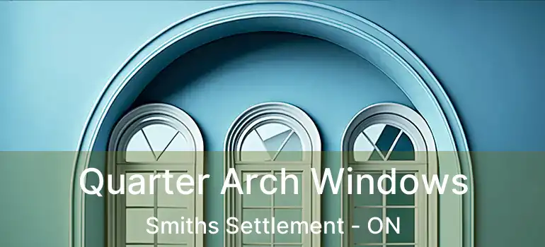  Quarter Arch Windows Smiths Settlement - ON
