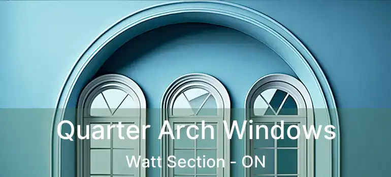  Quarter Arch Windows Watt Section - ON
