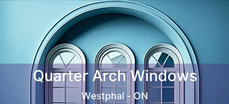  Quarter Arch Windows Westphal - ON