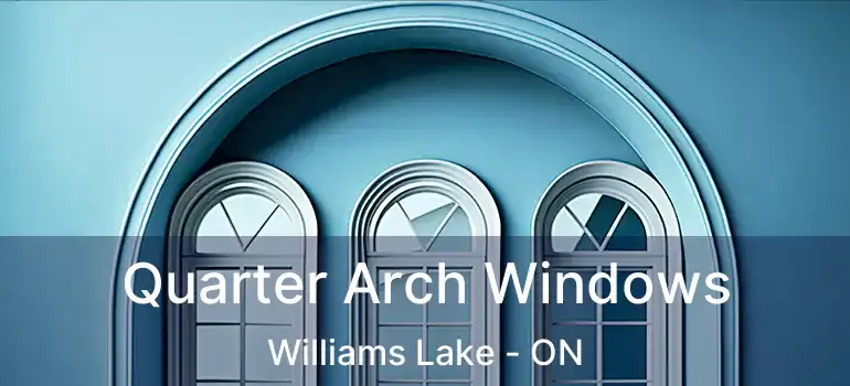  Quarter Arch Windows Williams Lake - ON