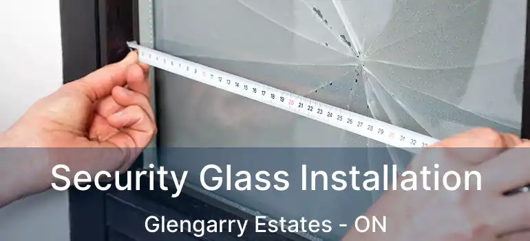  Security Glass Installation Glengarry Estates - ON