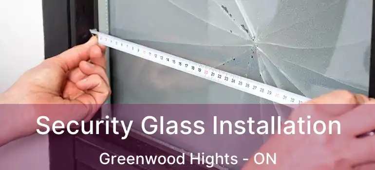  Security Glass Installation Greenwood Hights - ON
