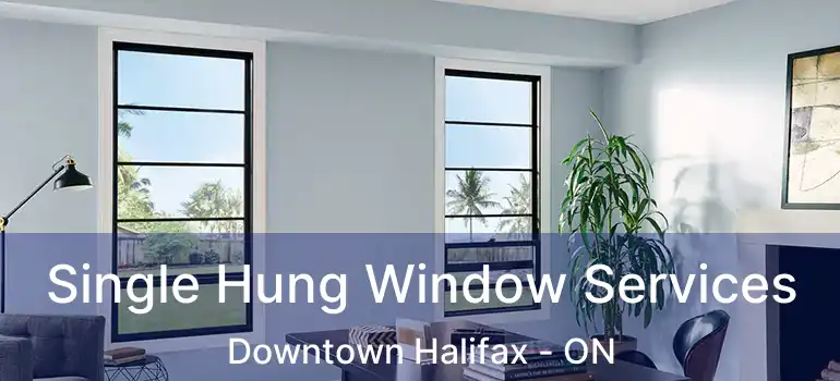  Single Hung Window Services Downtown Halifax - ON