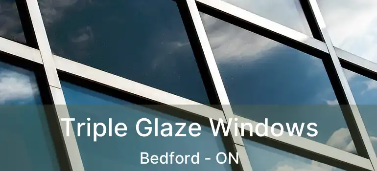  Triple Glaze Windows Bedford - ON