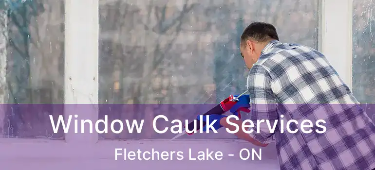  Window Caulk Services Fletchers Lake - ON