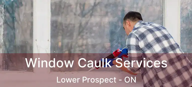  Window Caulk Services Lower Prospect - ON