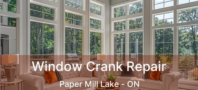  Window Crank Repair Paper Mill Lake - ON
