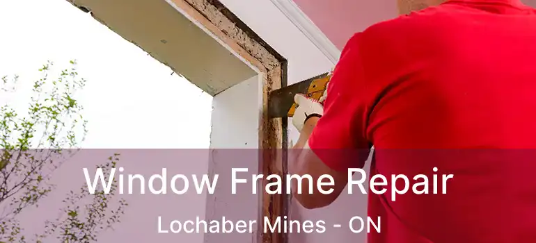  Window Frame Repair Lochaber Mines - ON