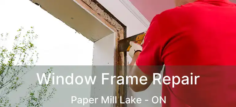  Window Frame Repair Paper Mill Lake - ON
