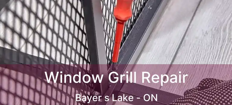  Window Grill Repair Bayer s Lake - ON