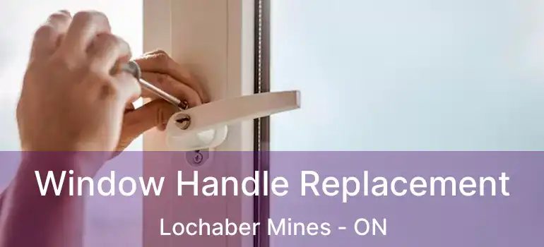  Window Handle Replacement Lochaber Mines - ON
