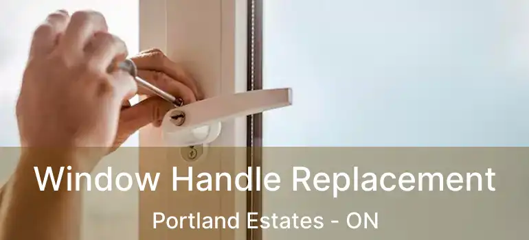  Window Handle Replacement Portland Estates - ON