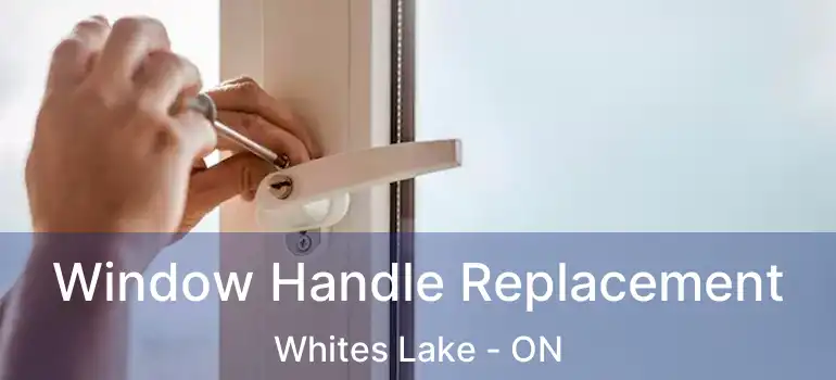  Window Handle Replacement Whites Lake - ON