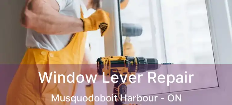  Window Lever Repair Musquodoboit Harbour - ON