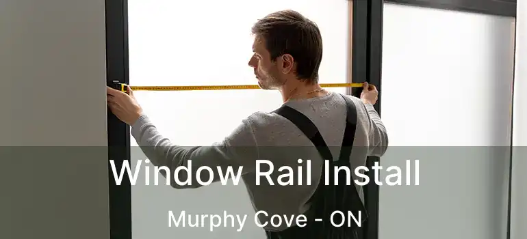  Window Rail Install Murphy Cove - ON