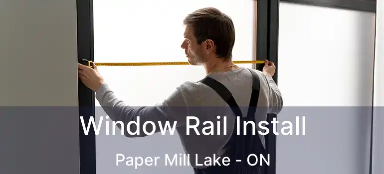  Window Rail Install Paper Mill Lake - ON