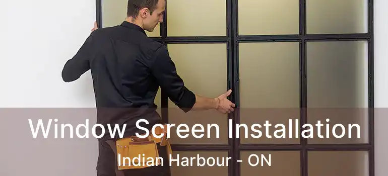  Window Screen Installation Indian Harbour - ON